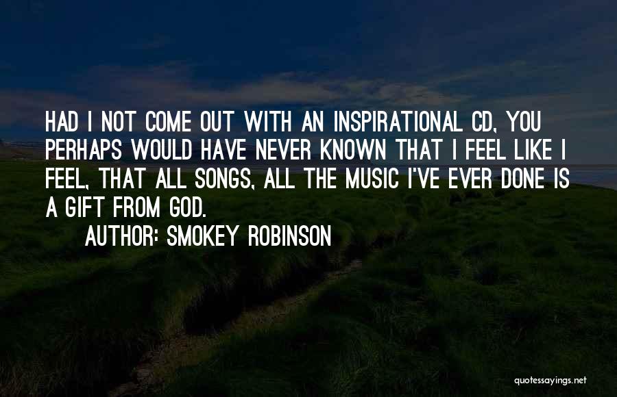 Smokey Robinson Quotes: Had I Not Come Out With An Inspirational Cd, You Perhaps Would Have Never Known That I Feel Like I