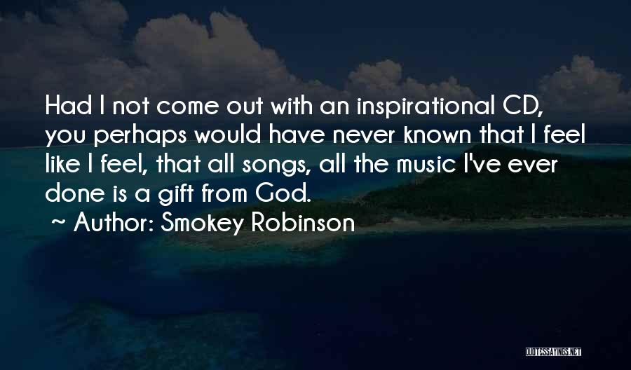 Smokey Robinson Quotes: Had I Not Come Out With An Inspirational Cd, You Perhaps Would Have Never Known That I Feel Like I
