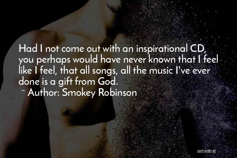 Smokey Robinson Quotes: Had I Not Come Out With An Inspirational Cd, You Perhaps Would Have Never Known That I Feel Like I