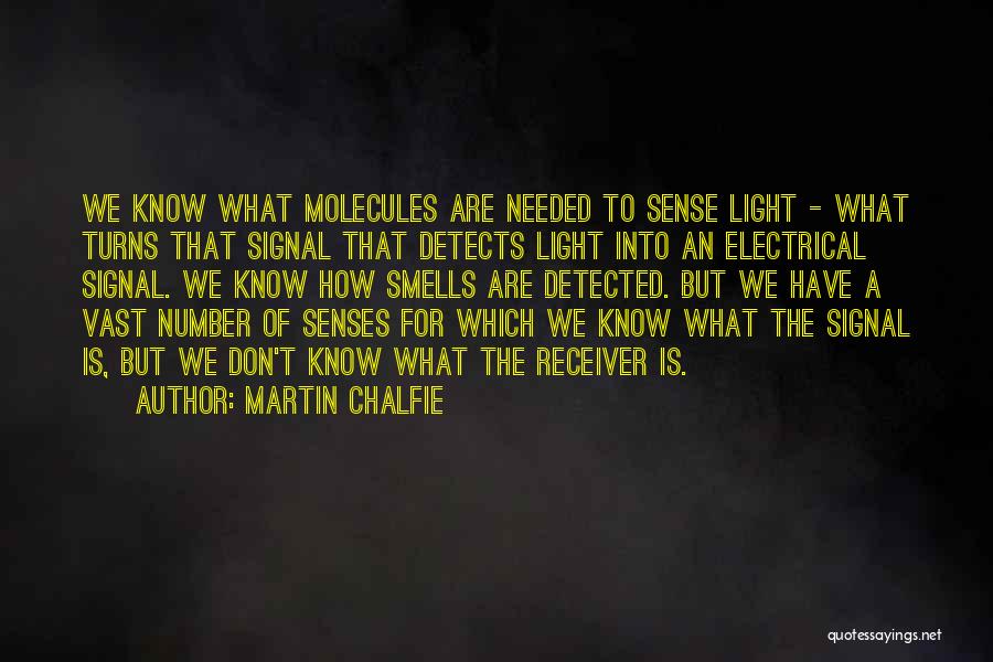 Martin Chalfie Quotes: We Know What Molecules Are Needed To Sense Light - What Turns That Signal That Detects Light Into An Electrical