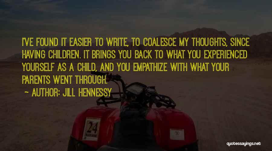 Jill Hennessy Quotes: I've Found It Easier To Write, To Coalesce My Thoughts, Since Having Children. It Brings You Back To What You