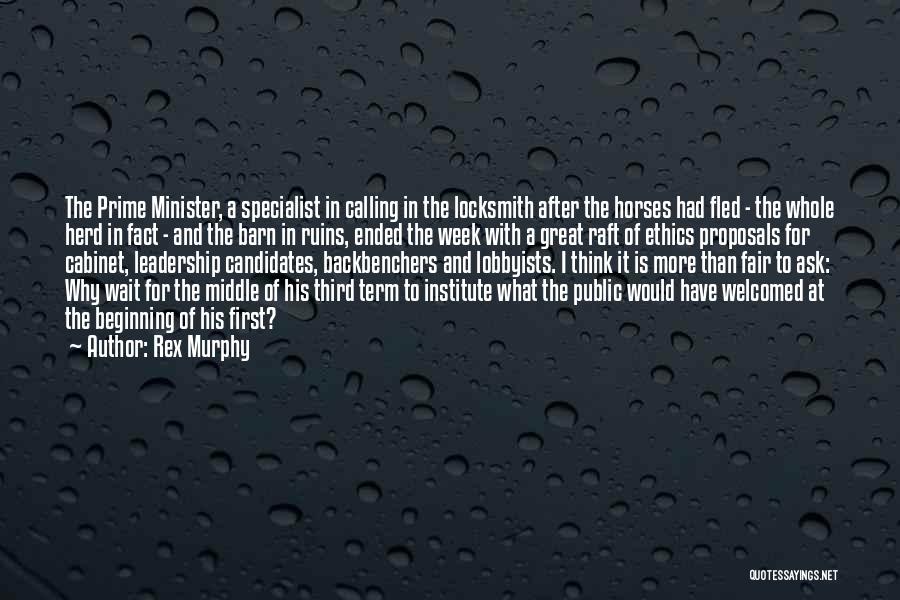 Rex Murphy Quotes: The Prime Minister, A Specialist In Calling In The Locksmith After The Horses Had Fled - The Whole Herd In