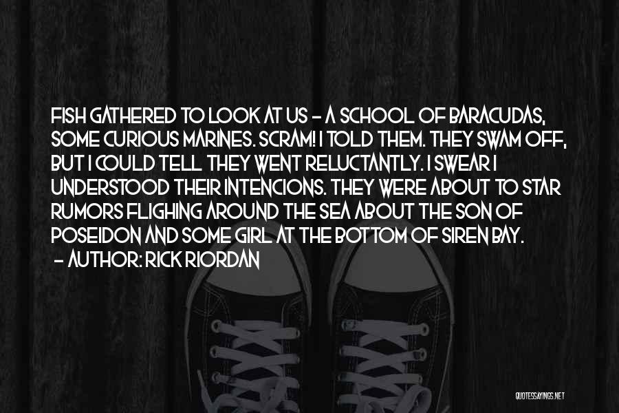 Rick Riordan Quotes: Fish Gathered To Look At Us - A School Of Baracudas, Some Curious Marines. Scram! I Told Them. They Swam