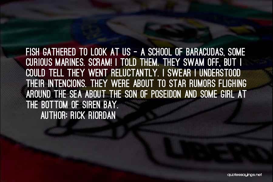 Rick Riordan Quotes: Fish Gathered To Look At Us - A School Of Baracudas, Some Curious Marines. Scram! I Told Them. They Swam