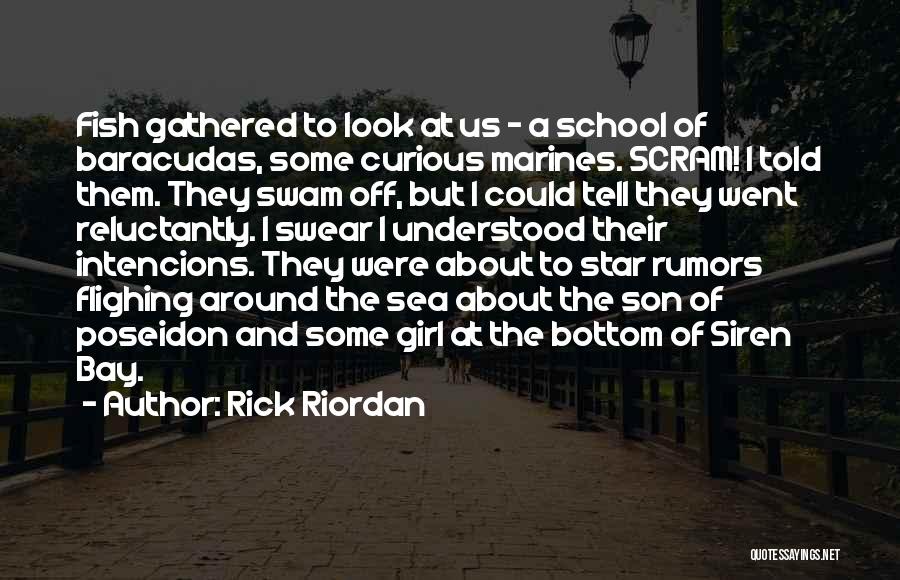 Rick Riordan Quotes: Fish Gathered To Look At Us - A School Of Baracudas, Some Curious Marines. Scram! I Told Them. They Swam