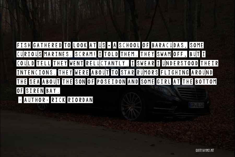 Rick Riordan Quotes: Fish Gathered To Look At Us - A School Of Baracudas, Some Curious Marines. Scram! I Told Them. They Swam