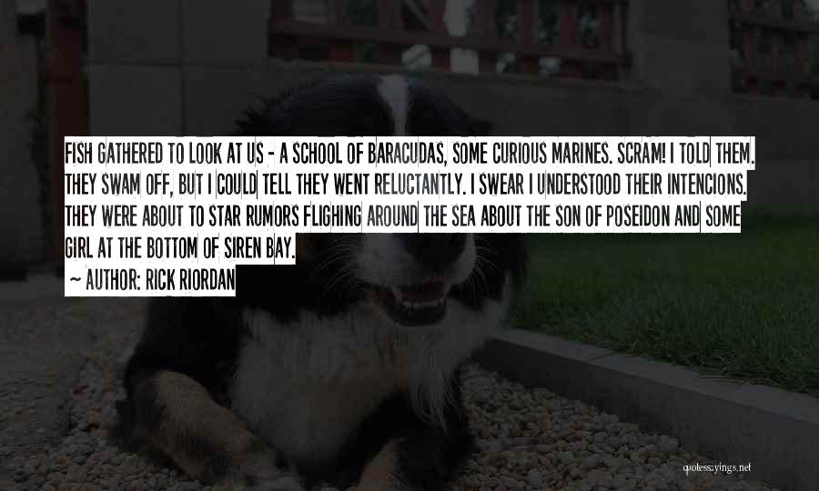 Rick Riordan Quotes: Fish Gathered To Look At Us - A School Of Baracudas, Some Curious Marines. Scram! I Told Them. They Swam