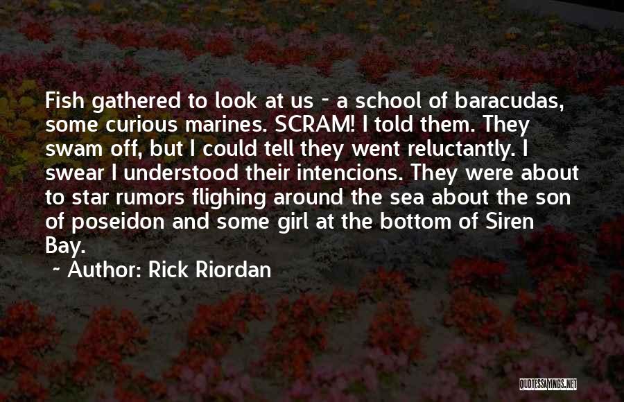 Rick Riordan Quotes: Fish Gathered To Look At Us - A School Of Baracudas, Some Curious Marines. Scram! I Told Them. They Swam