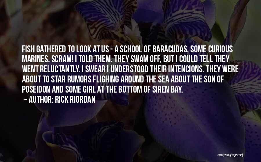 Rick Riordan Quotes: Fish Gathered To Look At Us - A School Of Baracudas, Some Curious Marines. Scram! I Told Them. They Swam