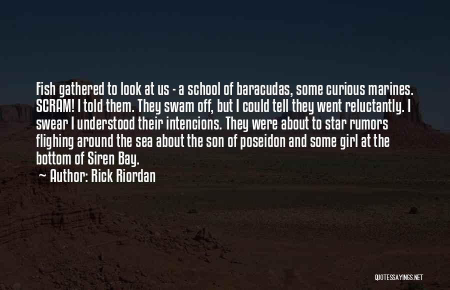 Rick Riordan Quotes: Fish Gathered To Look At Us - A School Of Baracudas, Some Curious Marines. Scram! I Told Them. They Swam