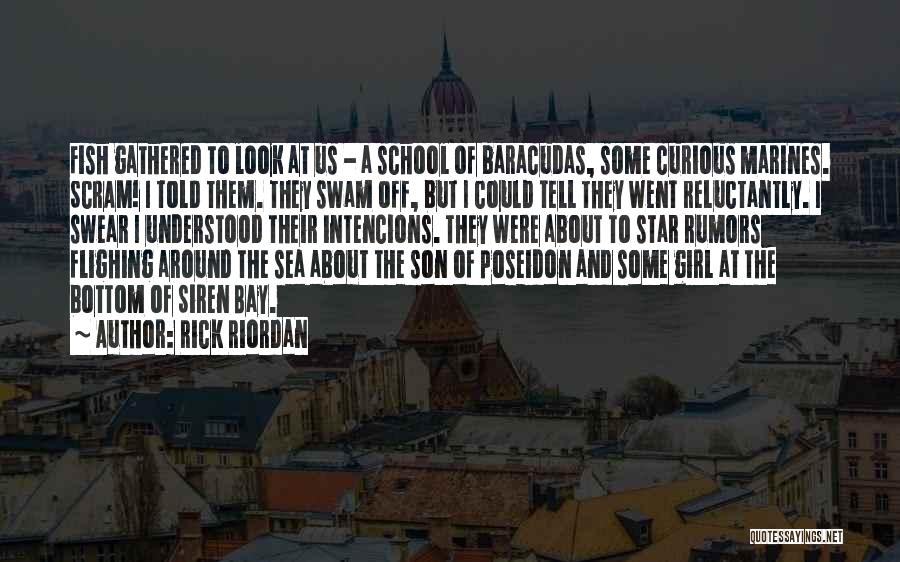 Rick Riordan Quotes: Fish Gathered To Look At Us - A School Of Baracudas, Some Curious Marines. Scram! I Told Them. They Swam