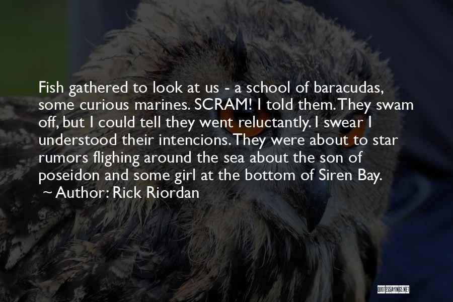 Rick Riordan Quotes: Fish Gathered To Look At Us - A School Of Baracudas, Some Curious Marines. Scram! I Told Them. They Swam