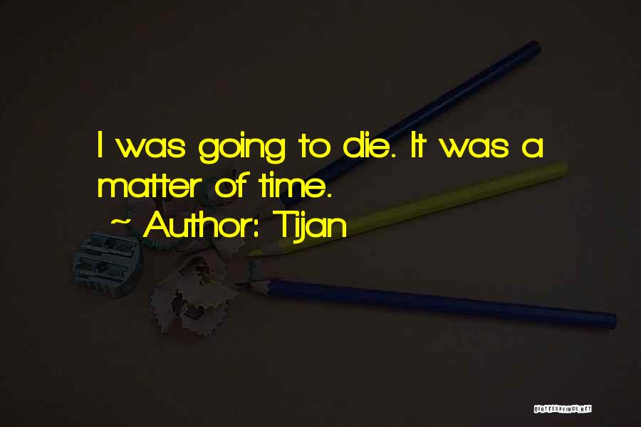Tijan Quotes: I Was Going To Die. It Was A Matter Of Time.