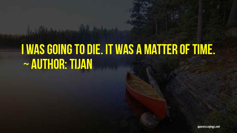 Tijan Quotes: I Was Going To Die. It Was A Matter Of Time.