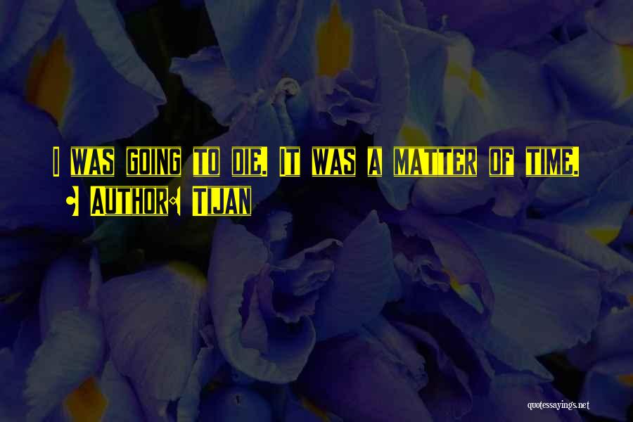 Tijan Quotes: I Was Going To Die. It Was A Matter Of Time.