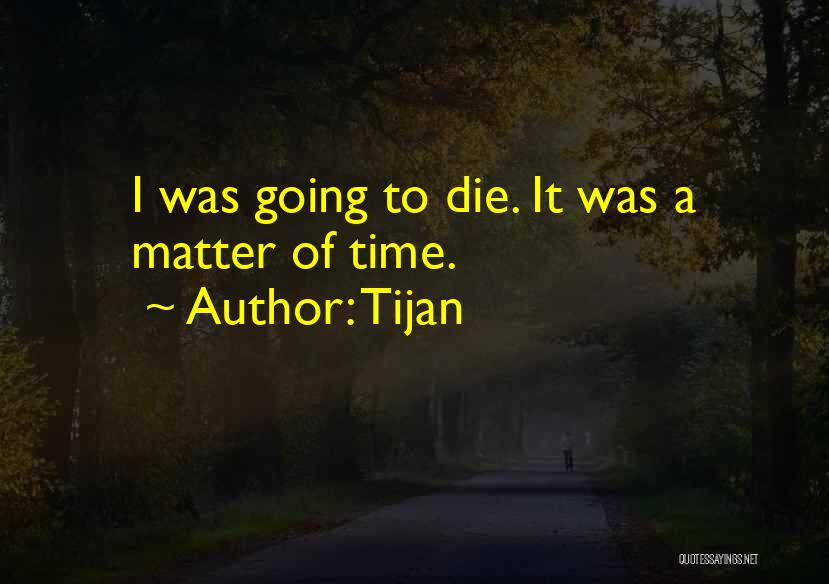 Tijan Quotes: I Was Going To Die. It Was A Matter Of Time.