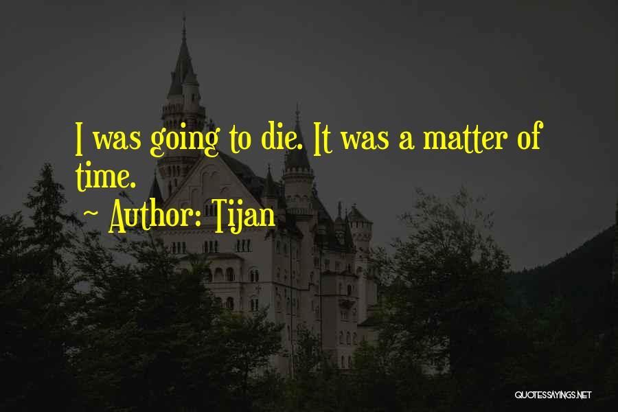 Tijan Quotes: I Was Going To Die. It Was A Matter Of Time.
