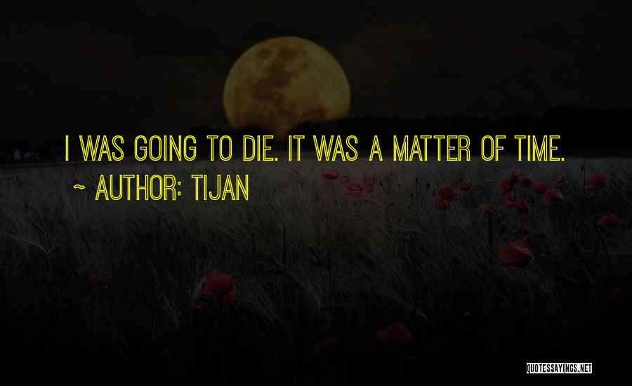 Tijan Quotes: I Was Going To Die. It Was A Matter Of Time.