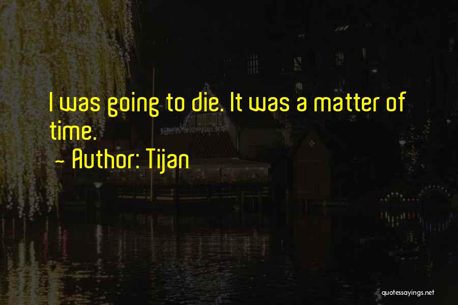 Tijan Quotes: I Was Going To Die. It Was A Matter Of Time.