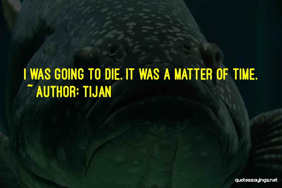 Tijan Quotes: I Was Going To Die. It Was A Matter Of Time.
