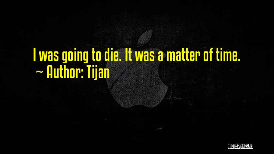 Tijan Quotes: I Was Going To Die. It Was A Matter Of Time.