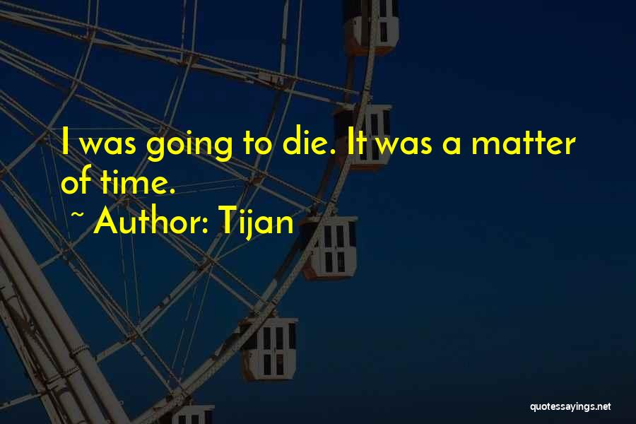 Tijan Quotes: I Was Going To Die. It Was A Matter Of Time.