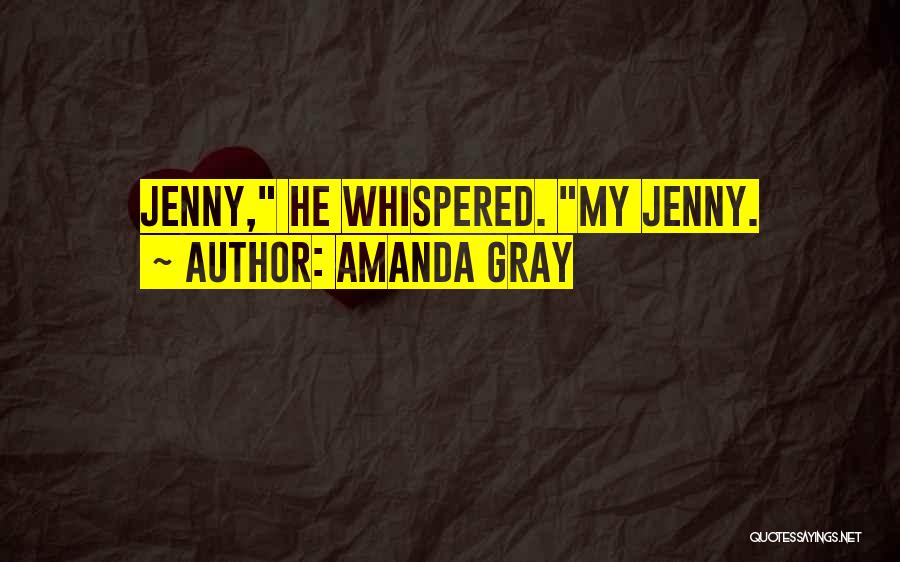 Amanda Gray Quotes: Jenny, He Whispered. My Jenny.