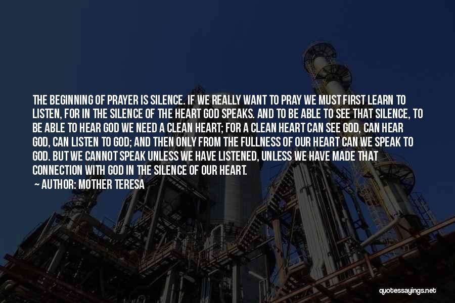 Mother Teresa Quotes: The Beginning Of Prayer Is Silence. If We Really Want To Pray We Must First Learn To Listen, For In