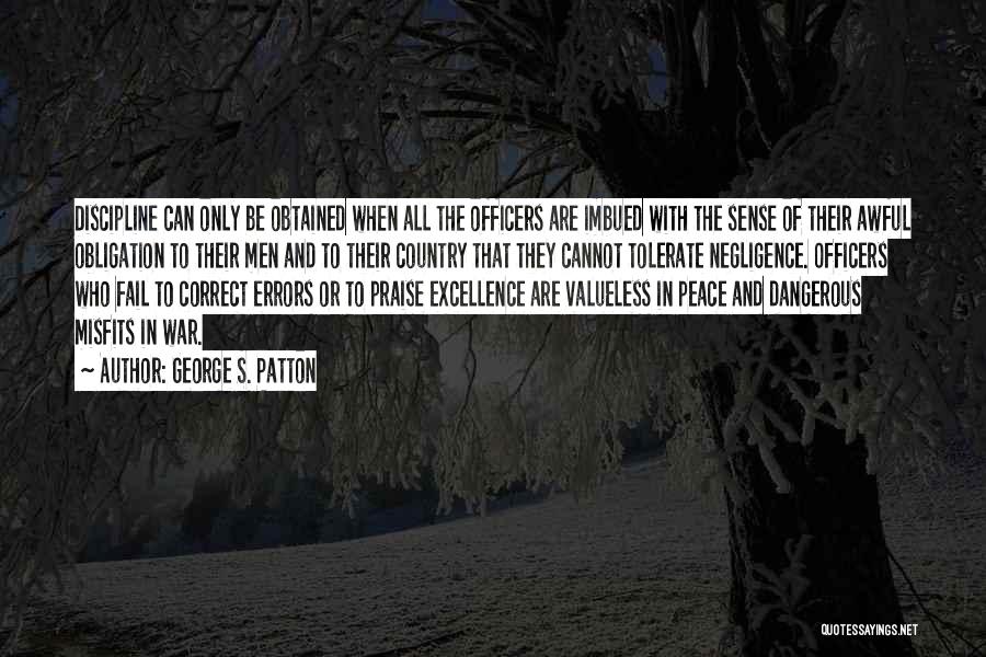 George S. Patton Quotes: Discipline Can Only Be Obtained When All The Officers Are Imbued With The Sense Of Their Awful Obligation To Their