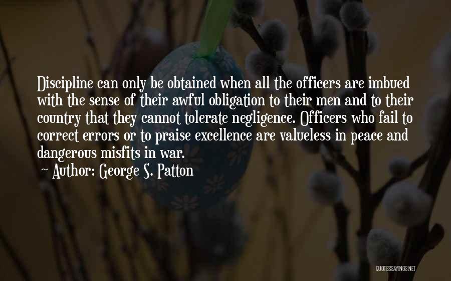 George S. Patton Quotes: Discipline Can Only Be Obtained When All The Officers Are Imbued With The Sense Of Their Awful Obligation To Their