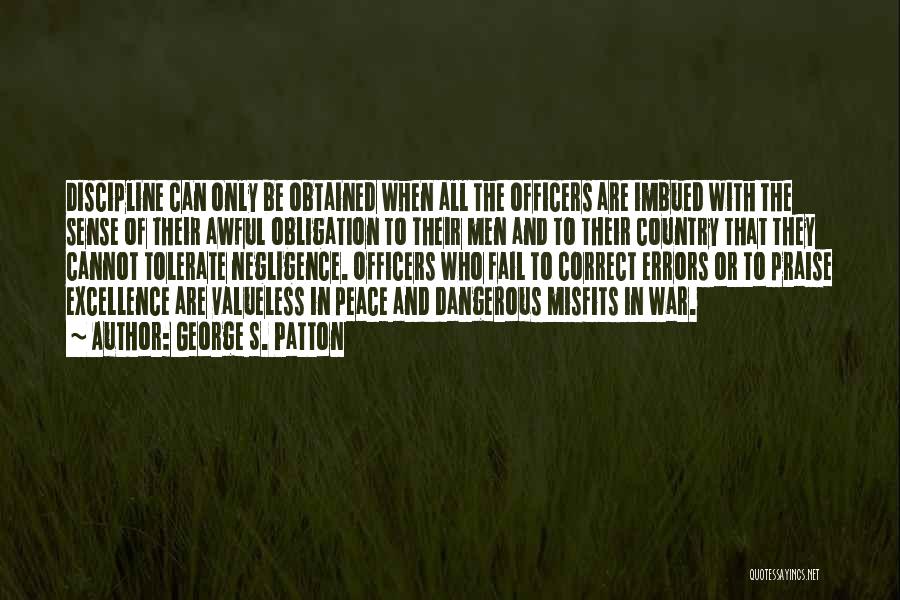 George S. Patton Quotes: Discipline Can Only Be Obtained When All The Officers Are Imbued With The Sense Of Their Awful Obligation To Their