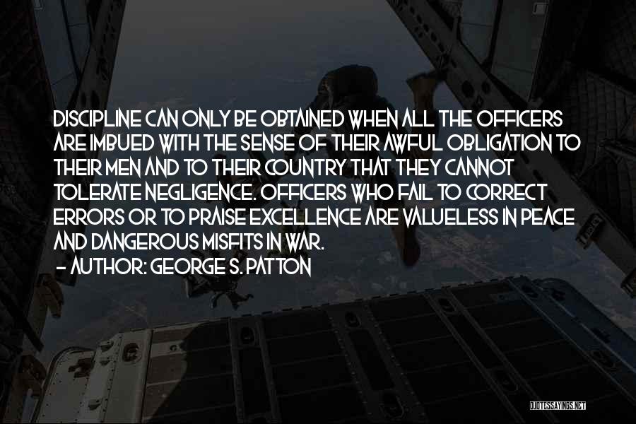 George S. Patton Quotes: Discipline Can Only Be Obtained When All The Officers Are Imbued With The Sense Of Their Awful Obligation To Their