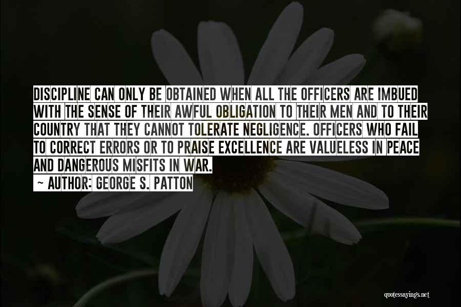 George S. Patton Quotes: Discipline Can Only Be Obtained When All The Officers Are Imbued With The Sense Of Their Awful Obligation To Their