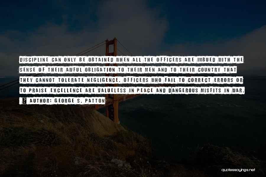George S. Patton Quotes: Discipline Can Only Be Obtained When All The Officers Are Imbued With The Sense Of Their Awful Obligation To Their