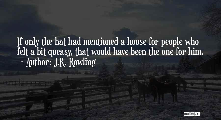 J.K. Rowling Quotes: If Only The Hat Had Mentioned A House For People Who Felt A Bit Queasy, That Would Have Been The