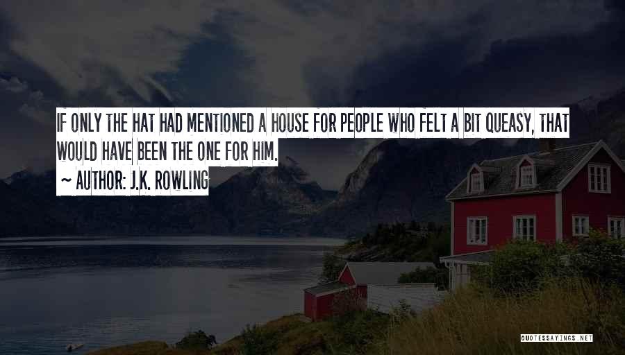 J.K. Rowling Quotes: If Only The Hat Had Mentioned A House For People Who Felt A Bit Queasy, That Would Have Been The
