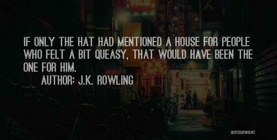 J.K. Rowling Quotes: If Only The Hat Had Mentioned A House For People Who Felt A Bit Queasy, That Would Have Been The