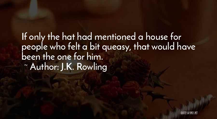 J.K. Rowling Quotes: If Only The Hat Had Mentioned A House For People Who Felt A Bit Queasy, That Would Have Been The