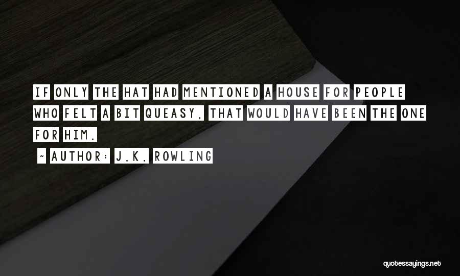 J.K. Rowling Quotes: If Only The Hat Had Mentioned A House For People Who Felt A Bit Queasy, That Would Have Been The