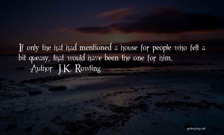 J.K. Rowling Quotes: If Only The Hat Had Mentioned A House For People Who Felt A Bit Queasy, That Would Have Been The