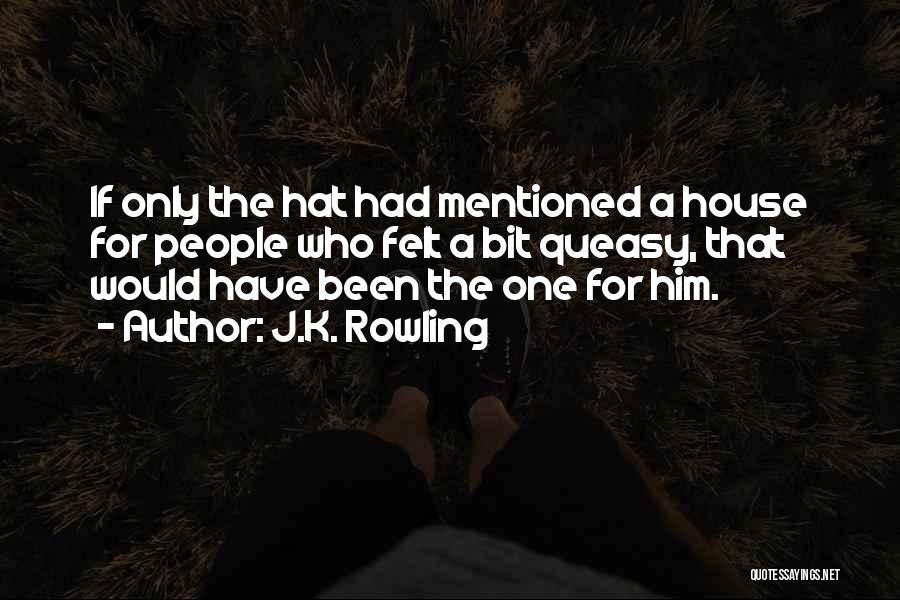 J.K. Rowling Quotes: If Only The Hat Had Mentioned A House For People Who Felt A Bit Queasy, That Would Have Been The