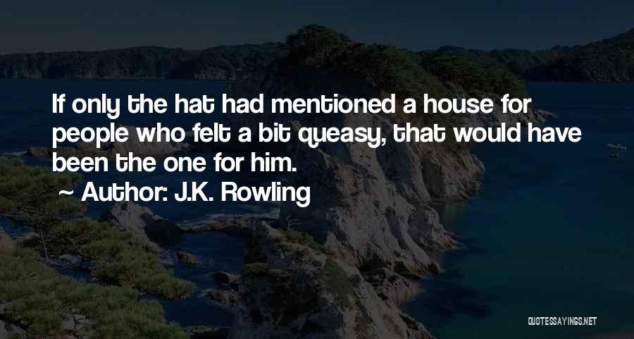 J.K. Rowling Quotes: If Only The Hat Had Mentioned A House For People Who Felt A Bit Queasy, That Would Have Been The