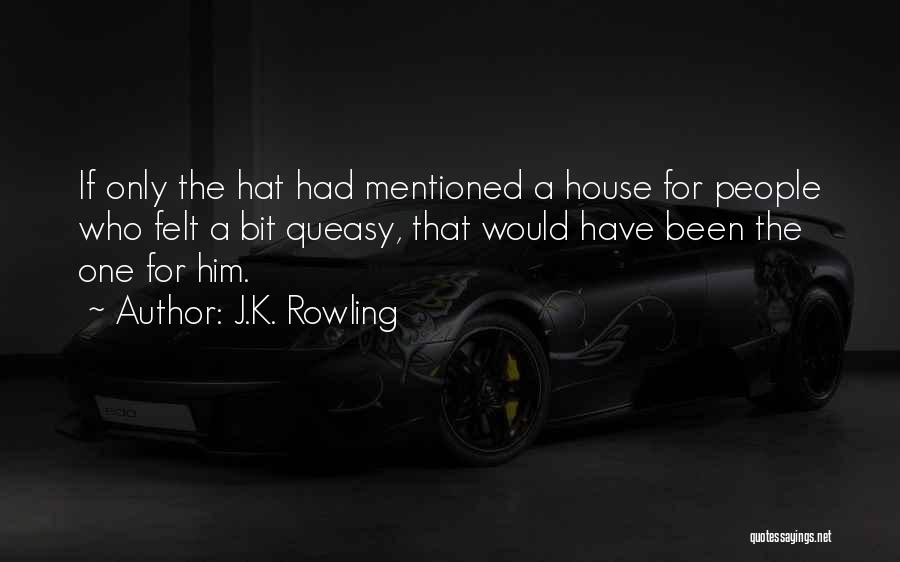 J.K. Rowling Quotes: If Only The Hat Had Mentioned A House For People Who Felt A Bit Queasy, That Would Have Been The