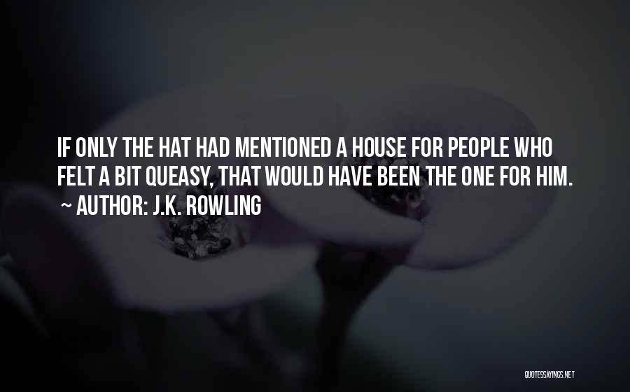 J.K. Rowling Quotes: If Only The Hat Had Mentioned A House For People Who Felt A Bit Queasy, That Would Have Been The