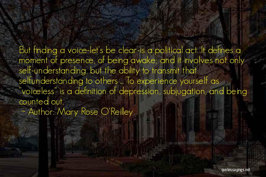 Mary Rose O'Reilley Quotes: But Finding A Voice-let's Be Clear-is A Political Act. It Defines A Moment Of Presence, Of Being Awake; And It