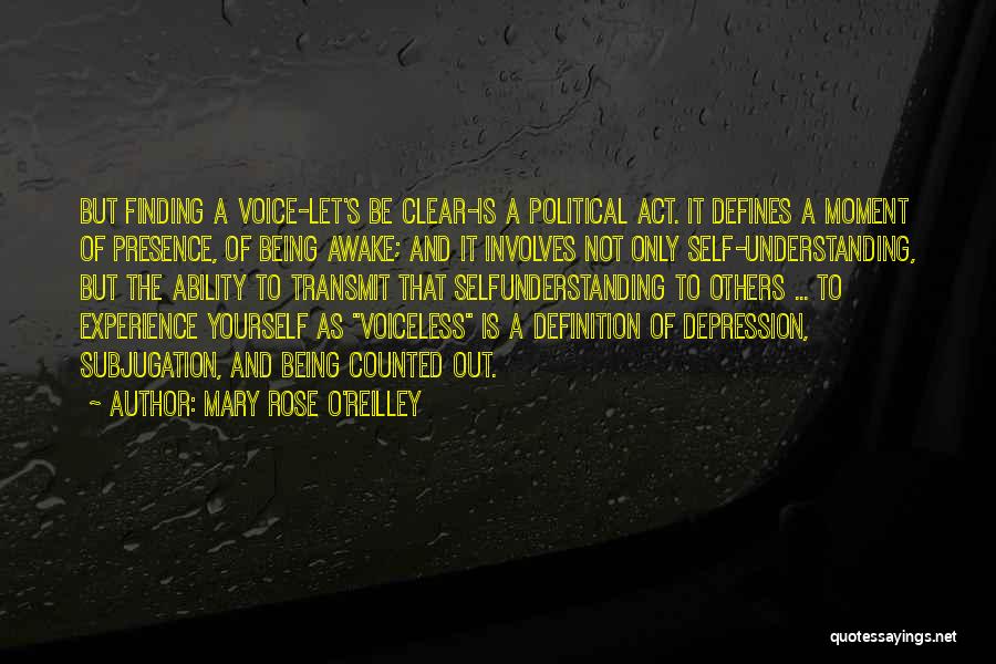 Mary Rose O'Reilley Quotes: But Finding A Voice-let's Be Clear-is A Political Act. It Defines A Moment Of Presence, Of Being Awake; And It