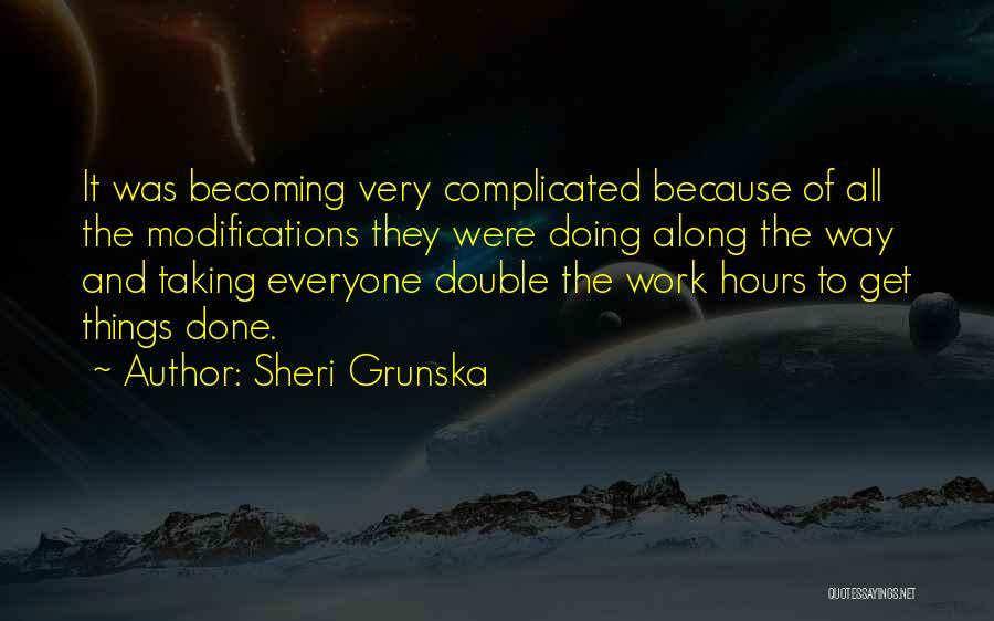 Sheri Grunska Quotes: It Was Becoming Very Complicated Because Of All The Modifications They Were Doing Along The Way And Taking Everyone Double