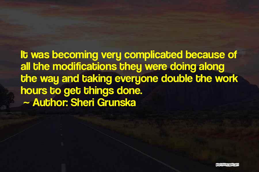 Sheri Grunska Quotes: It Was Becoming Very Complicated Because Of All The Modifications They Were Doing Along The Way And Taking Everyone Double