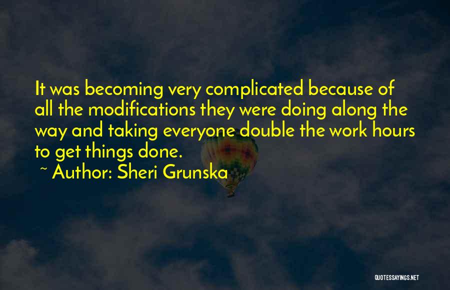 Sheri Grunska Quotes: It Was Becoming Very Complicated Because Of All The Modifications They Were Doing Along The Way And Taking Everyone Double