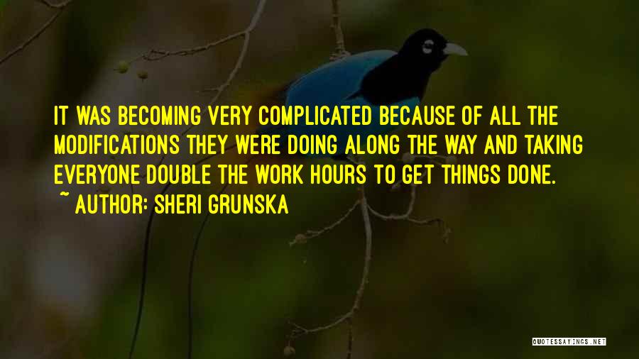 Sheri Grunska Quotes: It Was Becoming Very Complicated Because Of All The Modifications They Were Doing Along The Way And Taking Everyone Double